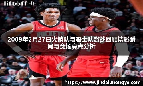 2009年2月27日火箭队与骑士队激战回顾精彩瞬间与赛场亮点分析