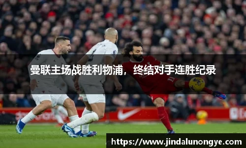 曼联主场战胜利物浦，终结对手连胜纪录